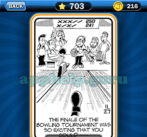 Just Jumble: Level 703 The finale of the bowling tournament was so exciting that you could Answer